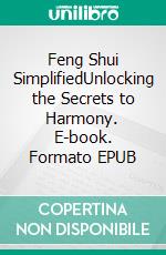 Feng Shui SimplifiedUnlocking the Secrets to Harmony. E-book. Formato EPUB ebook