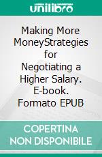 Making More MoneyStrategies for Negotiating a Higher Salary. E-book. Formato EPUB ebook