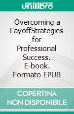 Overcoming a LayoffStrategies for Professional Success. E-book. Formato EPUB ebook