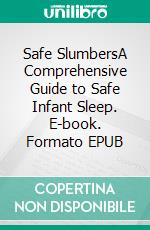 Safe SlumbersA Comprehensive Guide to Safe Infant Sleep. E-book. Formato EPUB ebook di Cassidy J. Parrish