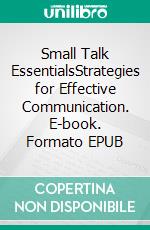 Small Talk EssentialsStrategies for Effective Communication. E-book. Formato EPUB