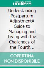 Understanding Postpartum AdjustmentA Guide to Managing and Living with the Challenges of the Fourth Trimester. E-book. Formato EPUB ebook di Kaida Mabry