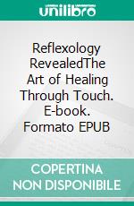 Reflexology RevealedThe Art of Healing Through Touch. E-book. Formato EPUB ebook