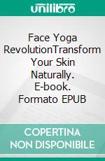 Face Yoga RevolutionTransform Your Skin Naturally. E-book. Formato EPUB ebook