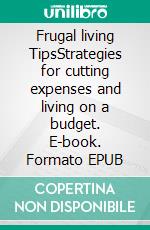 Frugal living TipsStrategies for cutting expenses and living on a budget. E-book. Formato EPUB ebook