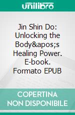 Jin Shin Do: Unlocking the Body&apos;s Healing Power. E-book. Formato EPUB ebook