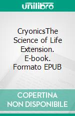 CryonicsThe Science of Life Extension. E-book. Formato EPUB ebook di Ethan D. Anderson