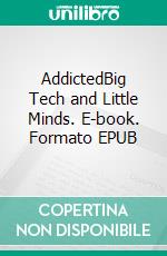 AddictedBig Tech and Little Minds. E-book. Formato EPUB ebook