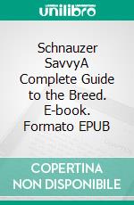 Schnauzer SavvyA Complete Guide to the Breed. E-book. Formato EPUB ebook di Samantha D. Thompson