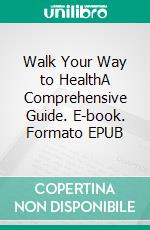 Walk Your Way to HealthA Comprehensive Guide. E-book. Formato EPUB ebook