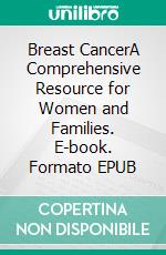 Breast CancerA Comprehensive Resource for Women and Families. E-book. Formato EPUB ebook di Ethan D. Anderson