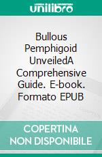 Bullous Pemphigoid UnveiledA Comprehensive Guide. E-book. Formato EPUB ebook