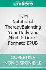 TCM Nutritional TherapyBalancing Your Body and Mind. E-book. Formato EPUB ebook