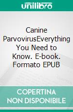 Canine ParvovirusEverything You Need to Know. E-book. Formato EPUB ebook