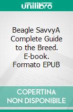 Beagle SavvyA Complete Guide to the Breed. E-book. Formato EPUB ebook