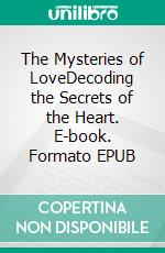 The Mysteries of LoveDecoding the Secrets of the Heart. E-book. Formato EPUB