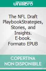 The NFL Draft PlaybookStrategies, Stories, and Insights. E-book. Formato EPUB ebook