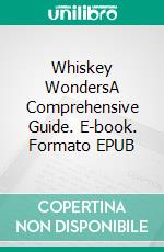 Whiskey WondersA Comprehensive Guide. E-book. Formato EPUB