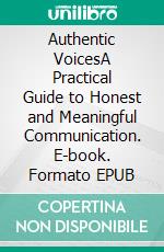 Authentic VoicesA Practical Guide to Honest and Meaningful Communication. E-book. Formato EPUB ebook