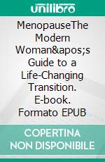 MenopauseThe Modern Woman's Guide to a Life-Changing Transition. E-book. Formato EPUB ebook di Ethan D. Anderson