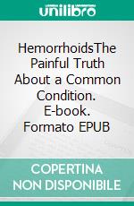 HemorrhoidsThe Painful Truth About a Common Condition. E-book. Formato EPUB ebook