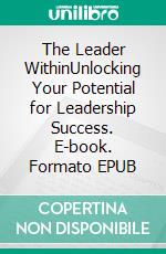 The Leader WithinUnlocking Your Potential for Leadership Success. E-book. Formato EPUB ebook di Willow R. Stone