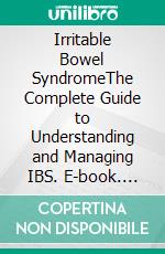 Irritable Bowel SyndromeThe Complete Guide to Understanding and Managing IBS. E-book. Formato EPUB ebook di Ethan D. Anderson