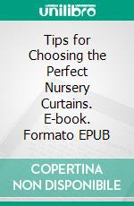 Tips for Choosing the Perfect Nursery Curtains. E-book. Formato EPUB ebook