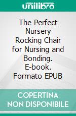 The Perfect Nursery Rocking Chair for Nursing and Bonding. E-book. Formato EPUB ebook