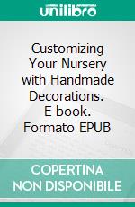 Customizing Your Nursery with Handmade Decorations. E-book. Formato EPUB ebook