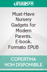 Must-Have Nursery Gadgets for Modern Parents. E-book. Formato EPUB ebook