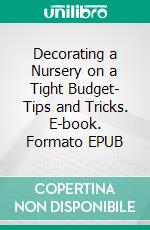 Decorating a Nursery on a Tight Budget- Tips and Tricks. E-book. Formato EPUB ebook