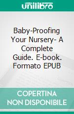 Baby-Proofing Your Nursery- A Complete Guide. E-book. Formato EPUB ebook