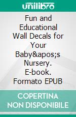 Fun and Educational Wall Decals for Your Baby's Nursery. E-book. Formato EPUB ebook