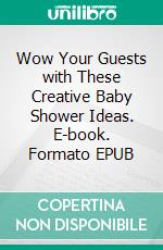 Wow Your Guests with These Creative Baby Shower Ideas. E-book. Formato EPUB