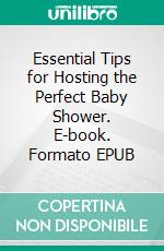 Essential Tips for Hosting the Perfect Baby Shower. E-book. Formato EPUB ebook