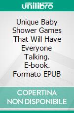 Unique Baby Shower Games That Will Have Everyone Talking. E-book. Formato EPUB