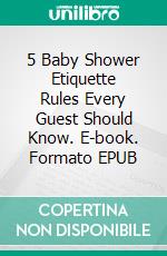 5 Baby Shower Etiquette Rules Every Guest Should Know. E-book. Formato EPUB ebook