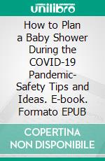 How to Plan a Baby Shower During the COVID-19 Pandemic- Safety Tips and Ideas. E-book. Formato EPUB ebook