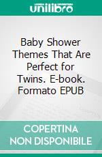 Baby Shower Themes That Are Perfect for Twins. E-book. Formato EPUB ebook