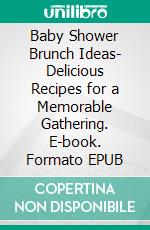 Baby Shower Brunch Ideas- Delicious Recipes for a Memorable Gathering. E-book. Formato EPUB ebook