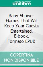 Baby Shower Games That Will Keep Your Guests Entertained. E-book. Formato EPUB ebook