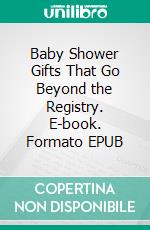 Baby Shower Gifts That Go Beyond the Registry. E-book. Formato EPUB ebook