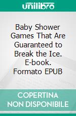 Baby Shower Games That Are Guaranteed to Break the Ice. E-book. Formato EPUB ebook