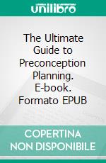 The Ultimate Guide to Preconception Planning. E-book. Formato EPUB ebook