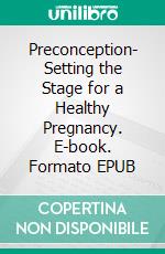 Preconception- Setting the Stage for a Healthy Pregnancy. E-book. Formato EPUB ebook