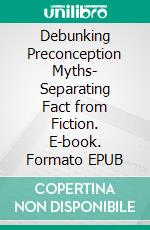 Debunking Preconception Myths- Separating Fact from Fiction. E-book. Formato EPUB ebook