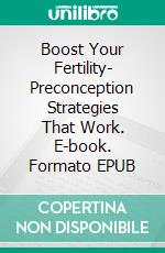 Boost Your Fertility- Preconception Strategies That Work. E-book. Formato EPUB ebook