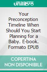 Your Preconception Timeline When Should You Start Planning for a Baby. E-book. Formato EPUB ebook