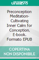 Preconception Meditation- Cultivating Inner Calm for Conception. E-book. Formato EPUB ebook